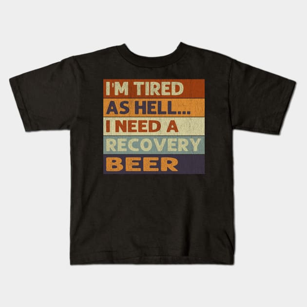 I'm Tired As Hell I Need A Recovery Beer - Beer Quotes Kids T-Shirt by Daphne R. Ellington